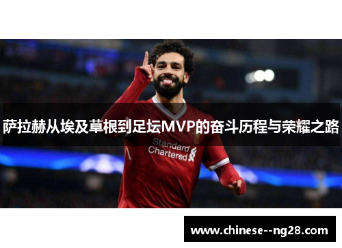 萨拉赫从埃及草根到足坛MVP的奋斗历程与荣耀之路