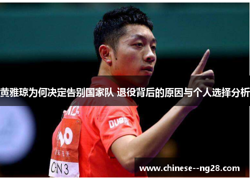 黄雅琼为何决定告别国家队 退役背后的原因与个人选择分析