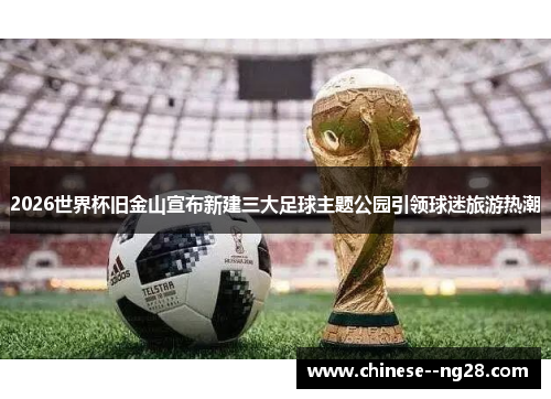 2026世界杯旧金山宣布新建三大足球主题公园引领球迷旅游热潮